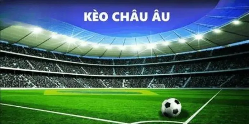 Luật chơi vô cũng dễ hiểu của kèo châu Âu 