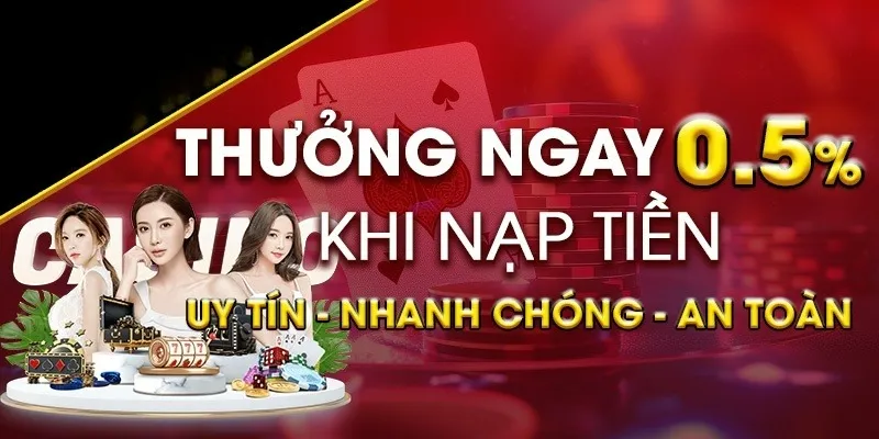 Ưu đãi thưởng ngay 0.5% cho mỗi lần nạp tiền